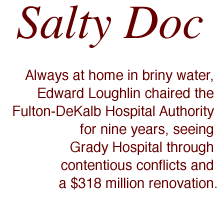 Salty Doc - Always at home in briny water, Edward Loughlin chaired the Fulton-DeKalb Hospital Authority for nine years, seeing Grady Hospital through contentious conflicts and a $318 million renovation.