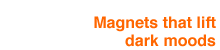 Magnets that lift dark moods