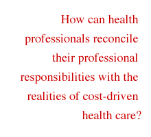 How can health professionals reconcile their professional responsibilities with the realities of cost-driven health care?