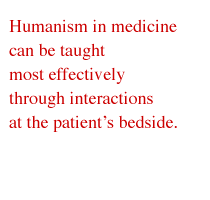Humanism in medicine can be taught most effectively through interactions at the patients bedside.