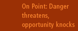 On point: Danger threatens, opportunity knocks