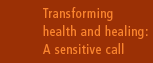 Transforming health and healing: A sensitive call