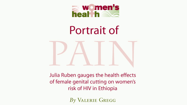 Portrait of Pain - Julia Ruben gauges the health effects of female genital cutting on women's risk of HIV in Ethiopia - by Valerie Gregg