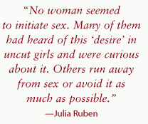 No woman seemed to initiate sex. Many of them had heard of this 'desire' in uncut girls and were curious about it. Others run away from sex or avoid it as much as possible says Julia Ruben.