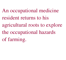 An occupational medicine resident returns to his agricultural roots to explore the occupational hazards of farming.