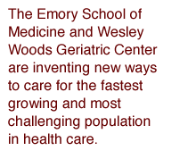 The Emory School of Medicine and Wesley Woods Geriatric Center are inventing new ways to care for the fastest growing and most challenging population in health care.